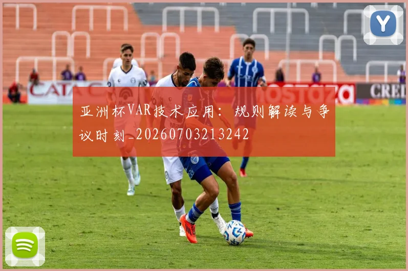 亚洲杯VAR技术应用：规则解读与争议时刻_20260703213242
