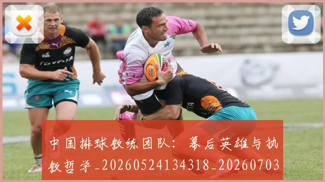 中国排球教练团队：幕后英雄与执教哲学_20260524134318_20260703204850